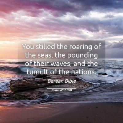 Picture 05 - Psalm 65:7 BSB - You stilled the roaring of the seas, the pounding - Bible Verse Picture