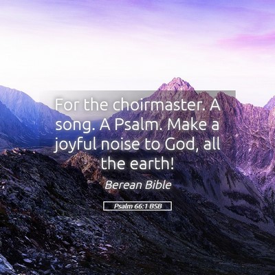 Picture 05 - Psalm 66:1 BSB - For the choirmaster. A song. A Psalm. Make a - Bible Verse Picture