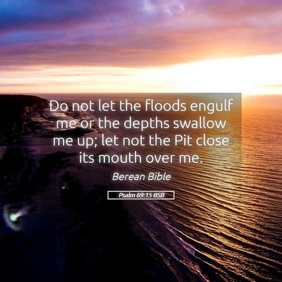 Picture 05 - Psalm 69:15 BSB - Do not let the floods engulf me or the depths - Bible Verse Picture