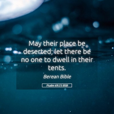 Picture 05 - Psalm 69:25 BSB - May their place be deserted; let there be no one - Bible Verse Picture