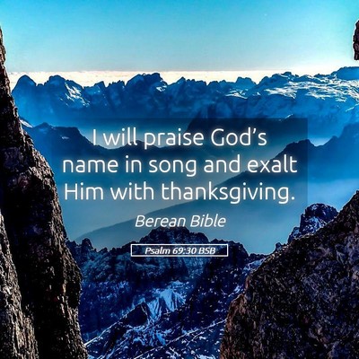 Picture 05 - Psalm 69:30 BSB - I will praise God’s name in song and exalt Him - Bible Verse Picture