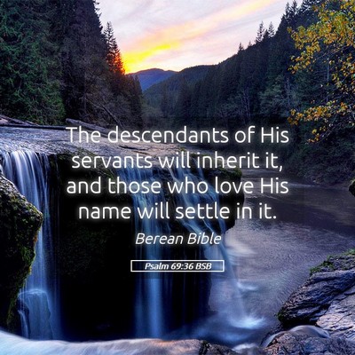 Picture 05 - Psalm 69:36 BSB - The descendants of His servants will inherit it, - Bible Verse Picture