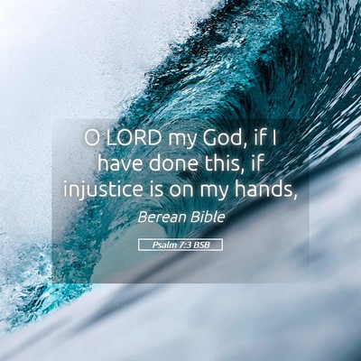 Picture 05 - Psalm 7:3 BSB - O LORD my God, if I have done this, if injustice - Bible Verse Picture