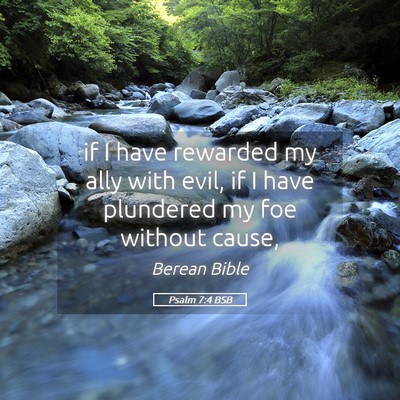 Picture 05 - Psalm 7:4 BSB - if I have rewarded my ally with evil, if I have - Bible Verse Picture