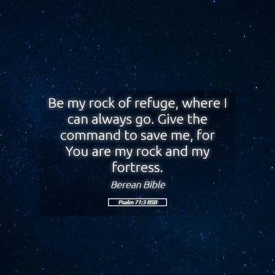 Picture 05 - Psalm 71:3 BSB - Be my rock of refuge, where I can always go. Give - Bible Verse Picture