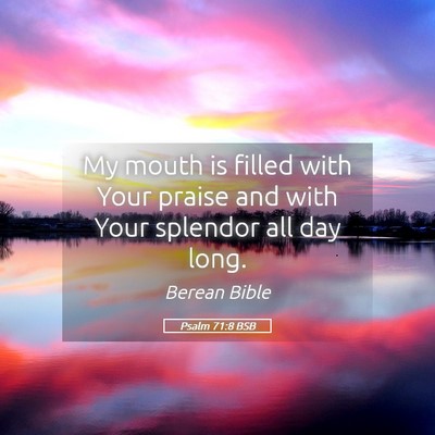 Picture 05 - Psalm 71:8 BSB - My mouth is filled with Your praise and with Your - Bible Verse Picture