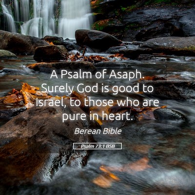Picture 05 - Psalm 73:1 BSB - A Psalm of Asaph. Surely God is good to Israel, - Bible Verse Picture