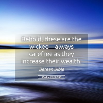 Picture 05 - Psalm 73:12 BSB - Behold, these are the wicked—always carefree as - Bible Verse Picture