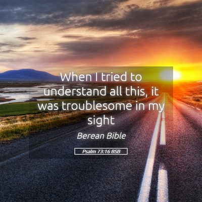 Picture 05 - Psalm 73:16 BSB - When I tried to understand all this, it was - Bible Verse Picture