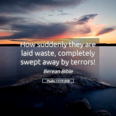 Picture 05 - Psalm 73:19 BSB - How suddenly they are laid waste, completely - Bible Verse Picture