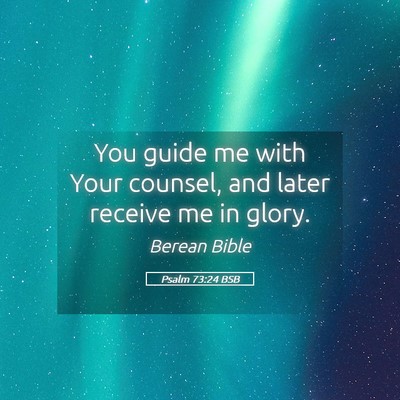 Picture 05 - Psalm 73:24 BSB - You guide me with Your counsel, and later receive - Bible Verse Picture