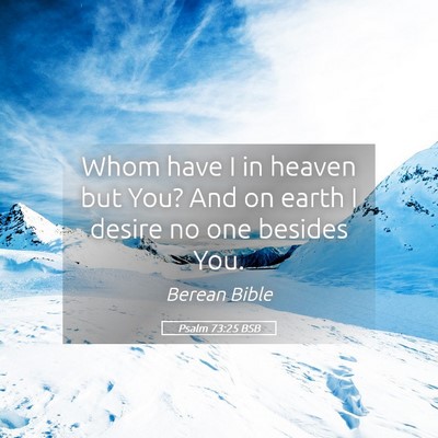Picture 05 - Psalm 73:25 BSB - Whom have I in heaven but You? And on earth I - Bible Verse Picture