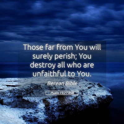 Picture 05 - Psalm 73:27 BSB - Those far from You will surely perish; You - Bible Verse Picture
