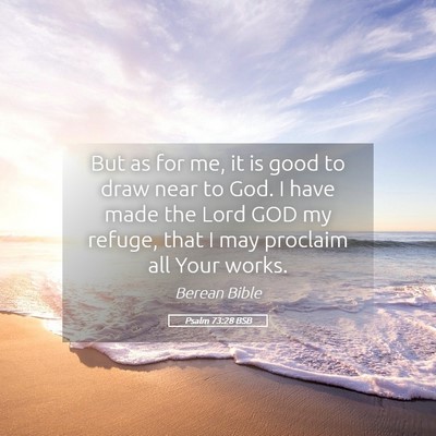Picture 05 - Psalm 73:28 BSB - But as for me, it is good to draw near to God. I - Bible Verse Picture