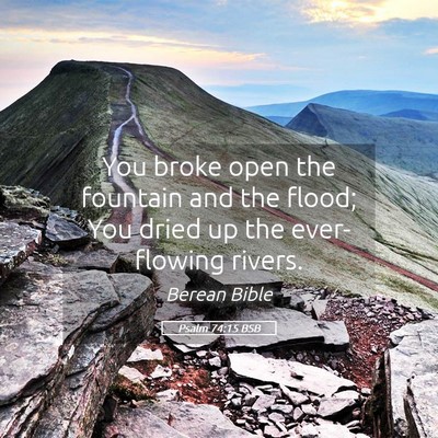 Picture 05 - Psalm 74:15 BSB - You broke open the fountain and the flood; You - Bible Verse Picture