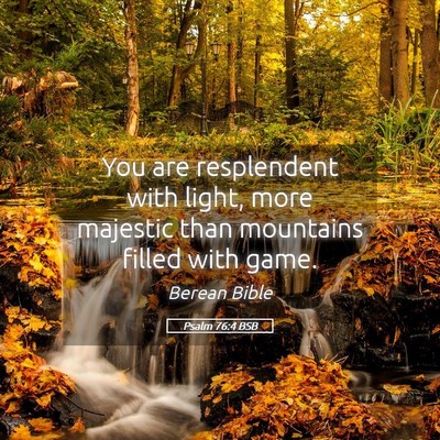 Picture 05 - Psalm 76:4 BSB - You are resplendent with light, more majestic - Bible Verse Picture