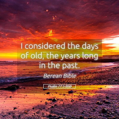 Picture 05 - Psalm 77:5 BSB - I considered the days of old, the years long in - Bible Verse Picture