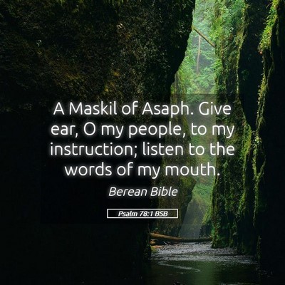 Picture 05 - Psalm 78:1 BSB - A Maskil of Asaph. Give ear, O my people, to my - Bible Verse Picture