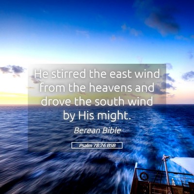 Picture 05 - Psalm 78:26 BSB - He stirred the east wind from the heavens and - Bible Verse Picture