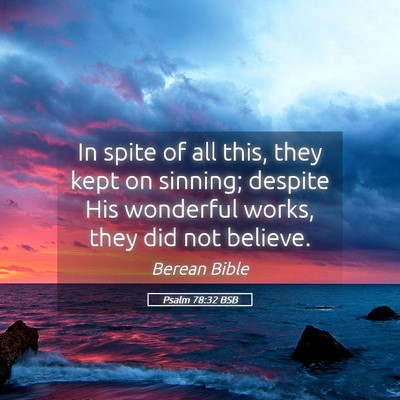 Picture 05 - Psalm 78:32 BSB - In spite of all this, they kept on sinning; - Bible Verse Picture