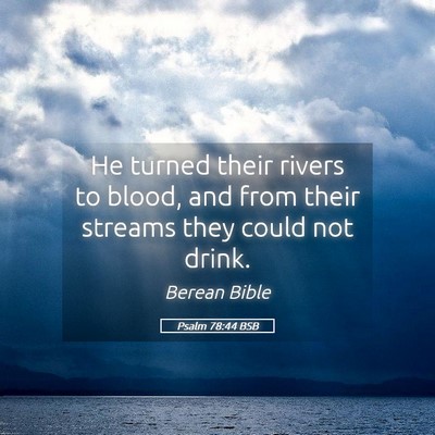Picture 05 - Psalm 78:44 BSB - He turned their rivers to blood, and from their - Bible Verse Picture