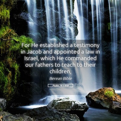 Picture 05 - Psalm 78:5 BSB - For He established a testimony in Jacob and - Bible Verse Picture