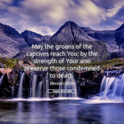 Picture 05 - Psalm 79:11 BSB - May the groans of the captives reach You; by the - Bible Verse Picture