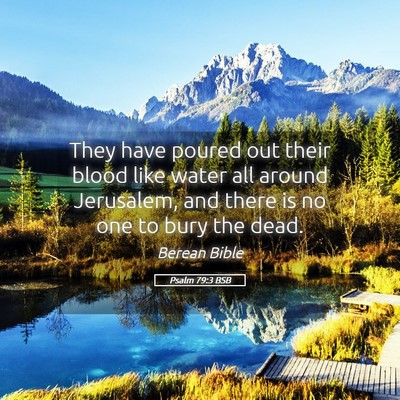 Picture 05 - Psalm 79:3 BSB - They have poured out their blood like water all - Bible Verse Picture