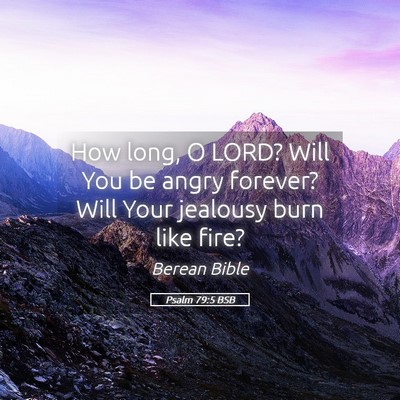 Picture 05 - Psalm 79:5 BSB - How long, O LORD? Will You be angry forever? Will - Bible Verse Picture