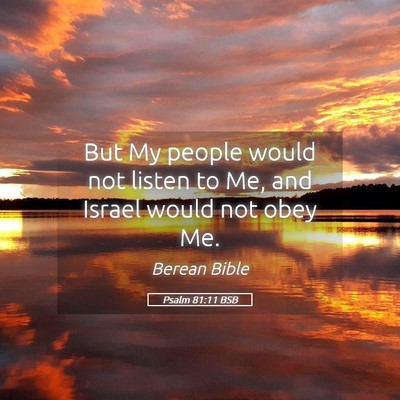 Picture 05 - Psalm 81:11 BSB - But My people would not listen to Me, and Israel - Bible Verse Picture