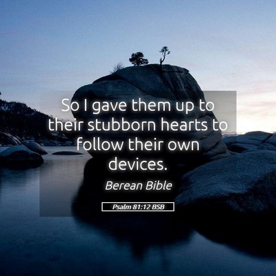 Picture 05 - Psalm 81:12 BSB - So I gave them up to their stubborn hearts to - Bible Verse Picture