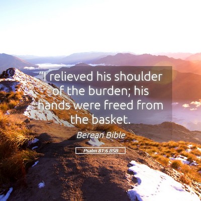 Picture 05 - Psalm 81:6 BSB - “I relieved his shoulder of the burden; his - Bible Verse Picture