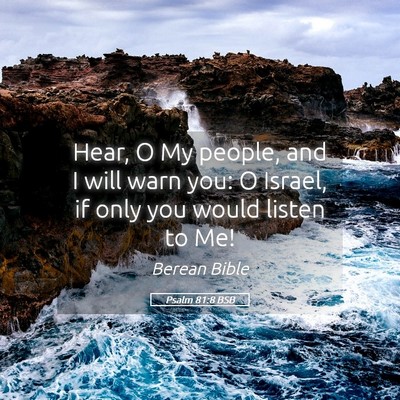 Picture 05 - Psalm 81:8 BSB - Hear, O My people, and I will warn you: O Israel, - Bible Verse Picture