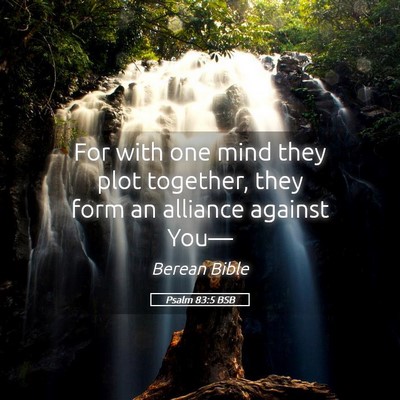 Picture 05 - Psalm 83:5 BSB - For with one mind they plot together, they form - Bible Verse Picture