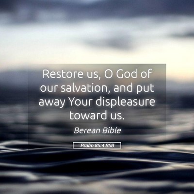 Picture 05 - Psalm 85:4 BSB - Restore us, O God of our salvation, and put away - Bible Verse Picture