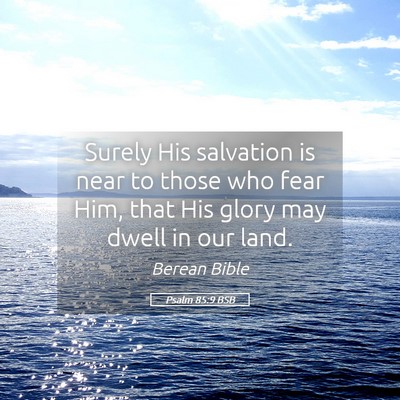Picture 05 - Psalm 85:9 BSB - Surely His salvation is near to those who fear - Bible Verse Picture