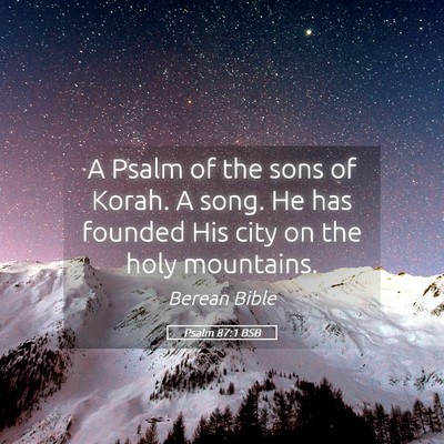 Picture 05 - Psalm 87:1 BSB - A Psalm of the sons of Korah. A song. He has - Bible Verse Picture