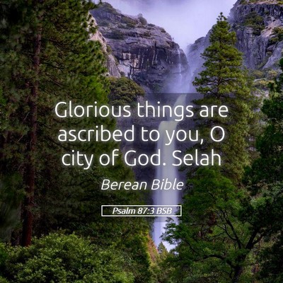 Picture 05 - Psalm 87:3 BSB - Glorious things are ascribed to you, O city of - Bible Verse Picture