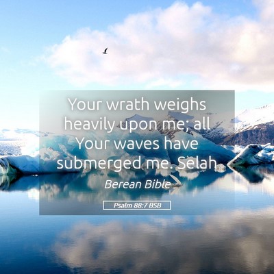 Picture 05 - Psalm 88:7 BSB - Your wrath weighs heavily upon me; all Your waves - Bible Verse Picture