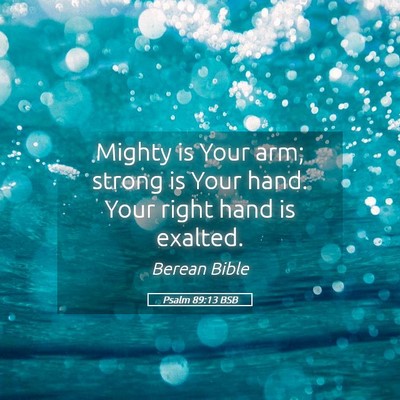 Picture 05 - Psalm 89:13 BSB - Mighty is Your arm; strong is Your hand. Your - Bible Verse Picture