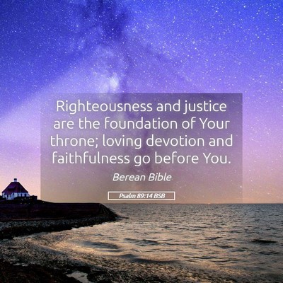 Picture 05 - Psalm 89:14 BSB - Righteousness and justice are the foundation of - Bible Verse Picture