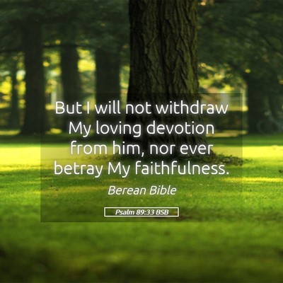 Picture 05 - Psalm 89:33 BSB - But I will not withdraw My loving devotion from - Bible Verse Picture