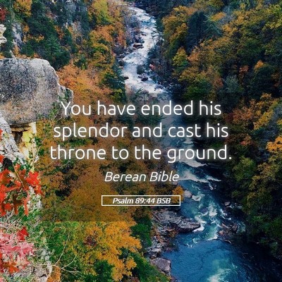 Picture 05 - Psalm 89:44 BSB - You have ended his splendor and cast his throne - Bible Verse Picture