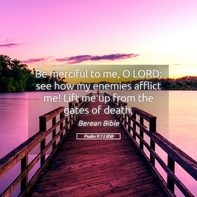 Picture 05 - Psalm 9:13 BSB - Be merciful to me, O LORD; see how my enemies - Bible Verse Picture