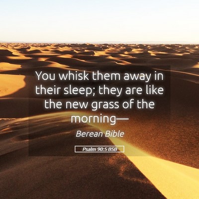 Picture 05 - Psalm 90:5 BSB - You whisk them away in their sleep; they are like - Bible Verse Picture