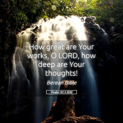 Picture 05 - Psalm 92:5 BSB - How great are Your works, O LORD, how deep are - Bible Verse Picture