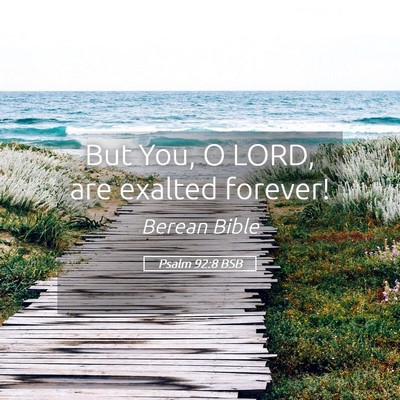 Picture 05 - Psalm 92:8 BSB - But You, O LORD, are exalted - Bible Verse Picture