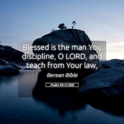 Picture 05 - Psalm 94:12 BSB - Blessed is the man You discipline, O LORD, and - Bible Verse Picture
