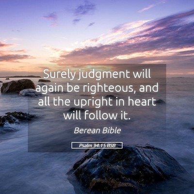 Picture 05 - Psalm 94:15 BSB - Surely judgment will again be righteous, and all - Bible Verse Picture