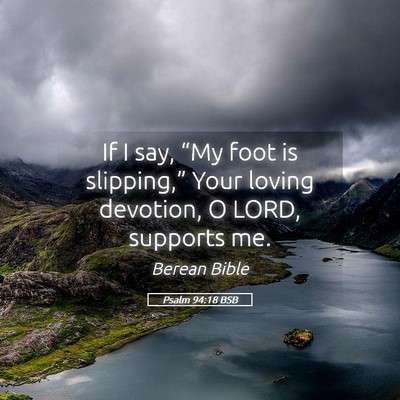 Picture 05 - Psalm 94:18 BSB - If I say, “My foot is slipping,” Your loving - Bible Verse Picture